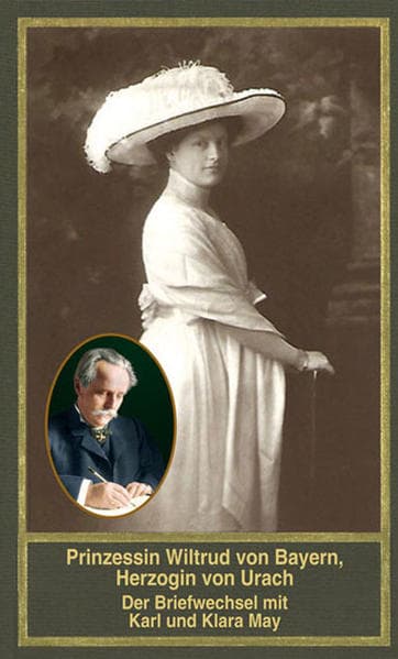 Prinzessin Wiltrud von Bayern, Herzogin von Urach - Der Briefwechsel mit Karl und Klara May: Mit literarischen Werken und Lebenszeugnissen der Prinzessin