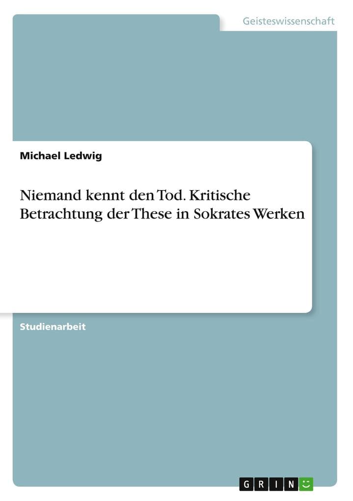 Niemand kennt den Tod. Kritische Betrachtung der These in Sokrates Werken