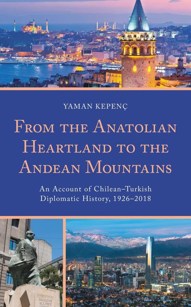 From the Anatolian Heartland to the Andean Mountains: An Account of Chilean-Turkish Diplomatic History, 1926-2018