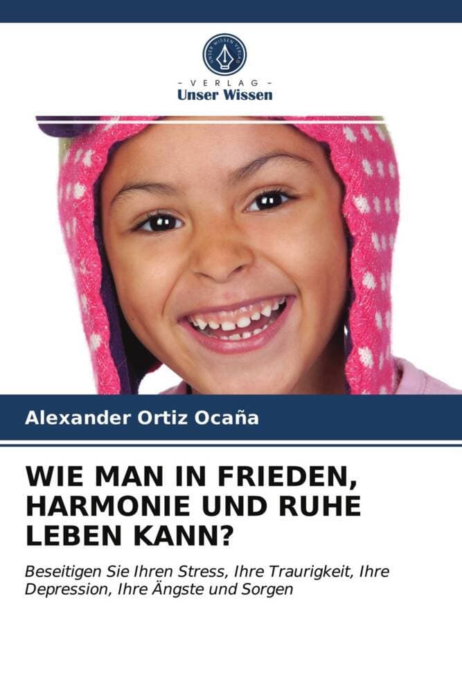 WIE MAN IN FRIEDEN, HARMONIE UND RUHE LEBEN KANN?: Beseitigen Sie Ihren Stress, Ihre Traurigkeit, Ihre Depression, Ihre Ängste und Sorgen