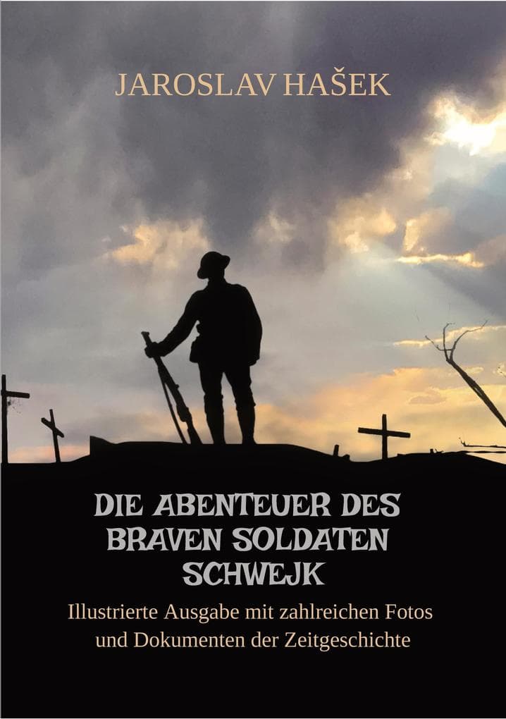 Die Abenteuer des braven Soldaten Schwejk: Illustrierte Ausgabe mit zahlreichen Fotos und Dokumenten der Zeitgeschichte