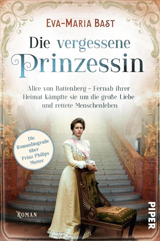 Die vergessene Prinzessin: Alice von Battenberg - Fernab ihrer Heimat kämpfte sie um die große Liebe und rettete Menschenleben | Romanbiografie über Prinz Philips Mutter
