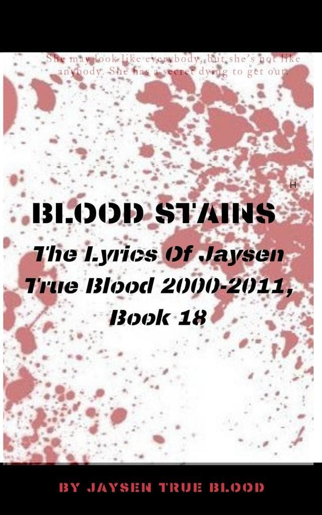 Blood Stains: The Lyrics Of Jaysen True Blood 2000-2011, Book 18 (Bloodstains: 2000-2011)