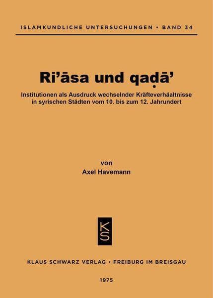 Ri'asa und qada': Institutionen als Ausdruck wechselnder Kräfteverhältnisse in syrischen Städten vom 10. bis zum 12. Jahrhundert