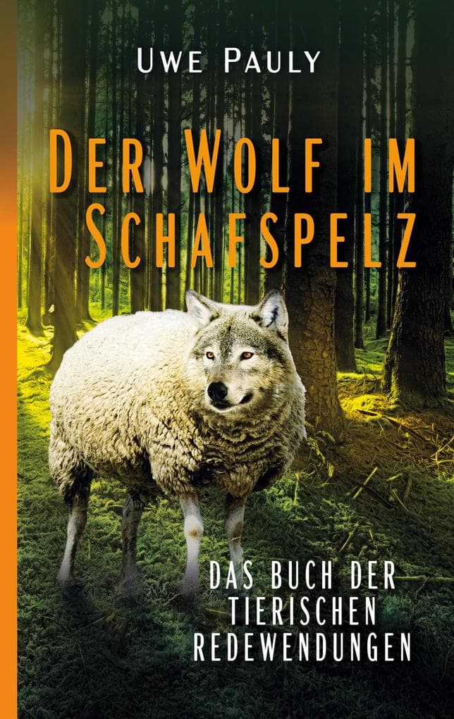 Der Wolf im Schafspelz: Das Buch der tierischen Redewendungen