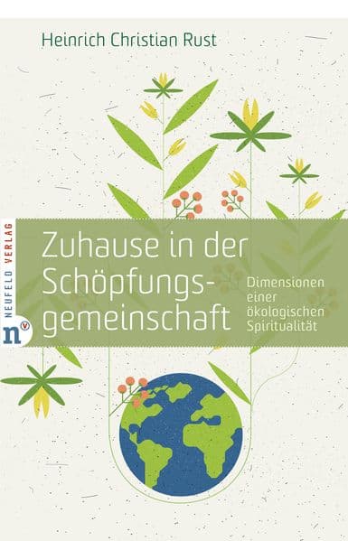 Zuhause in der Schöpfungsgemeinschaft: Dimensionen einer ökologischen Spiritualität - wie Glaube zu einem verantwortlichen Leben in Gottes Schöpfung führt