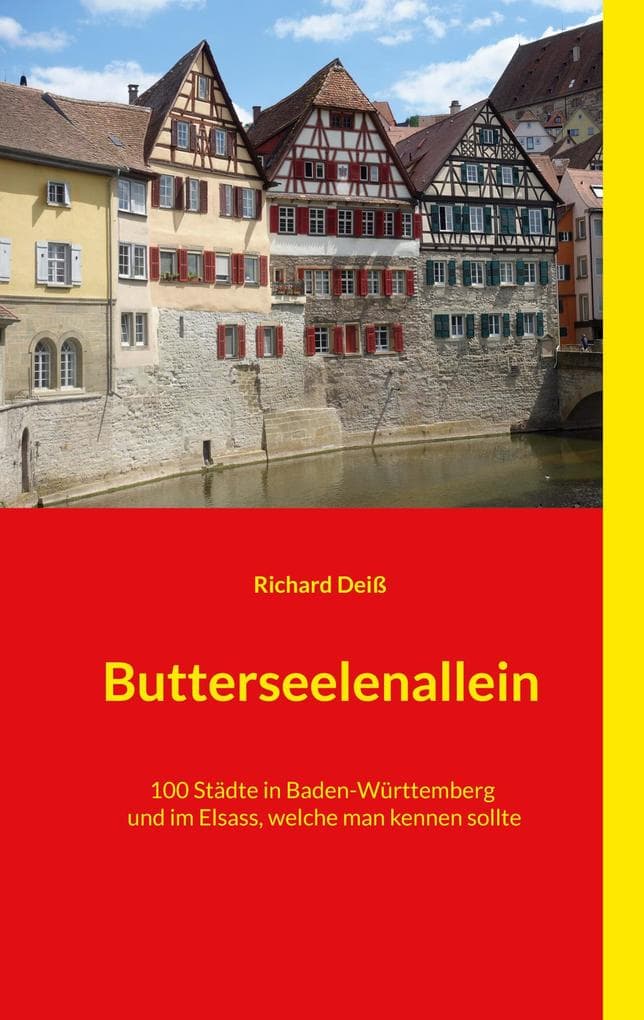Butterseelenallein: 100 Städte in Baden-Württemberg und im Elsass, welche man kennen sollte