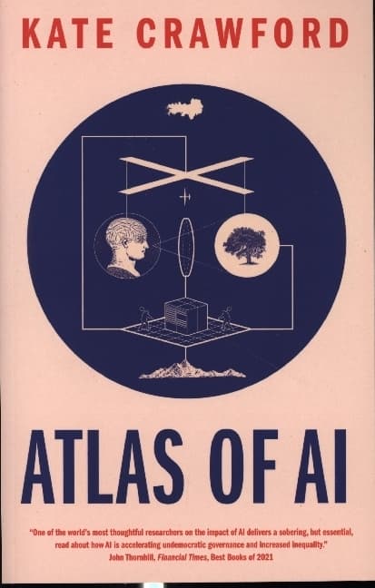 Atlas of AI: Power, Politics, and the Planetary Costs of Artificial Intelligence