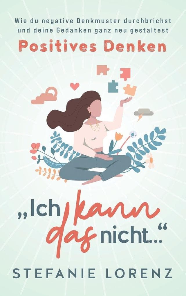 Positives Denken: "Ich kann das nicht..." - Wie du negative Denkmuster durchbrichst und deine Gedanken ganz neu gestaltest