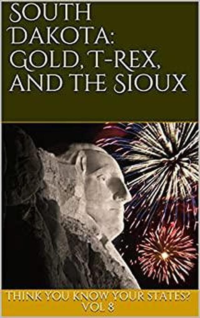 South Dakota: Gold, T-Rex, and the Sioux (Think You Know Your States?, #8)