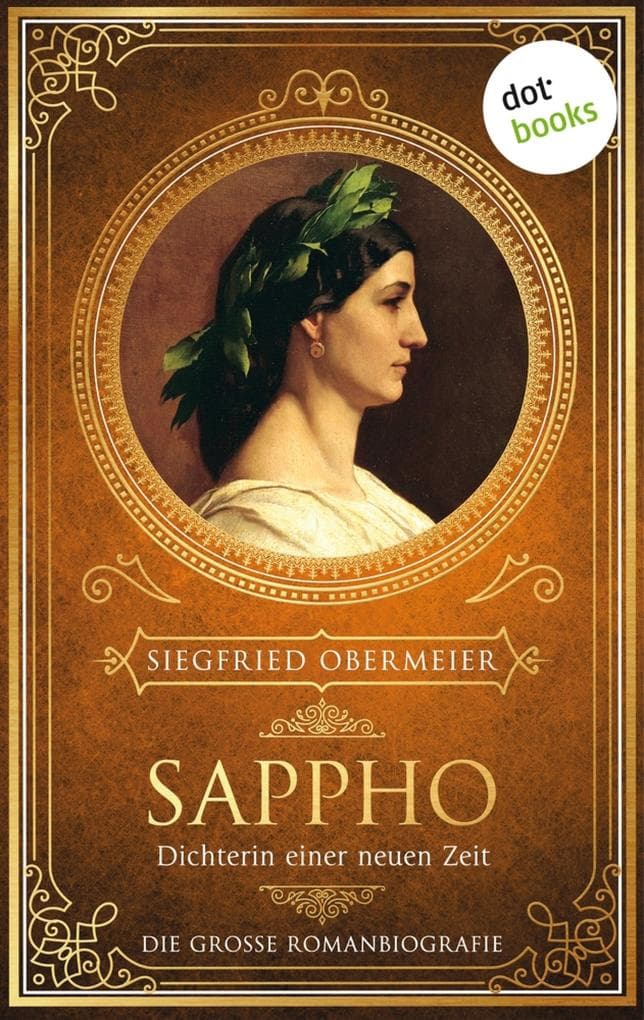 Sappho, Dichterin einer neuen Zeit: Die große Romanbiografie | Die größte Dichterin der Geschichte - für alle Fans von Rebecca Gablé