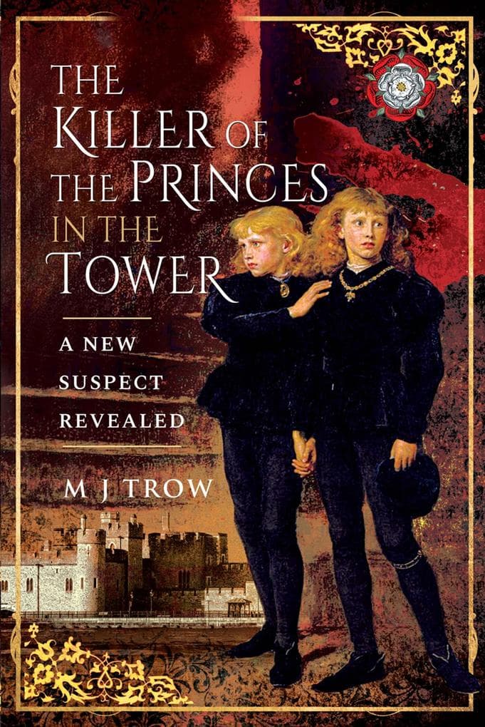 Killer of the Princes in the Tower: A New Suspect Revealed