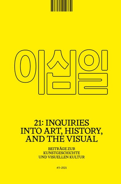 21: Inquiries into Art, History, and the Visual: Beiträge zur Kunstgeschichte und visuellen Kultur / Beiträge zur Kunstgeschichte und visuellen Kultur, Heft 3/2021