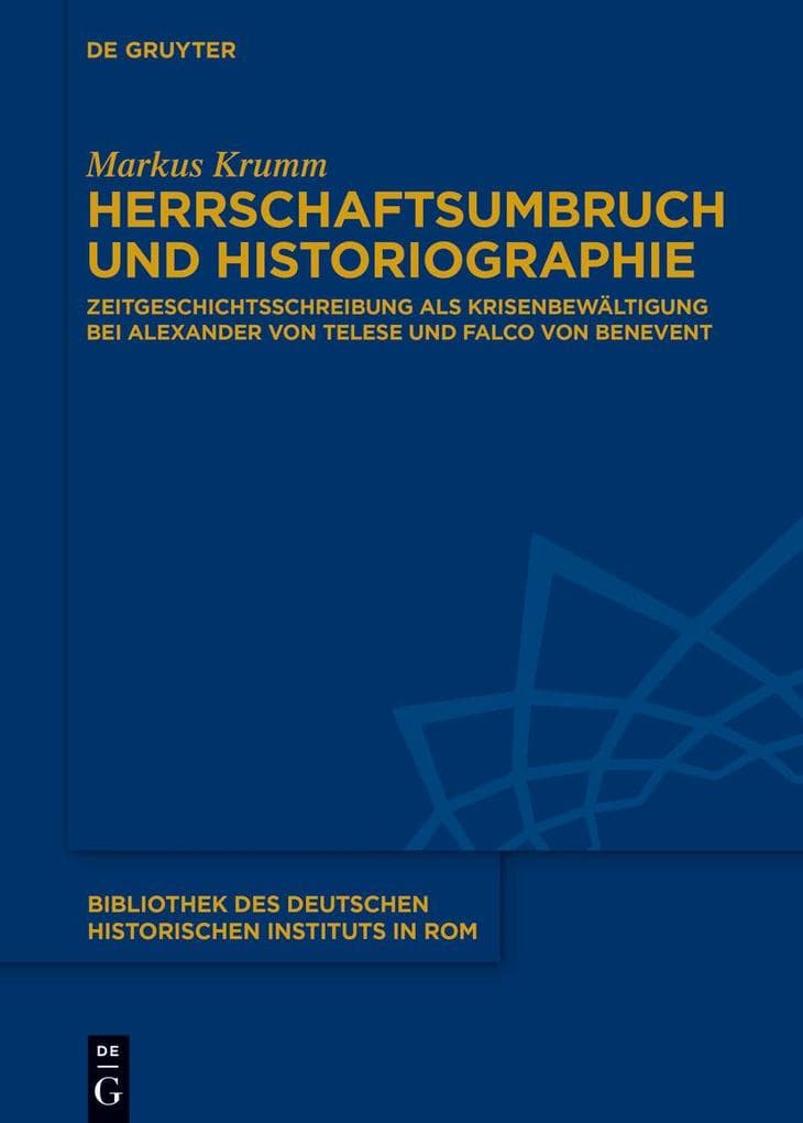 Herrschaftsumbruch und Historiographie: Zeitgeschichtsschreibung als Krisenbewältigung bei Alexander von Telese und Falco von Benevent