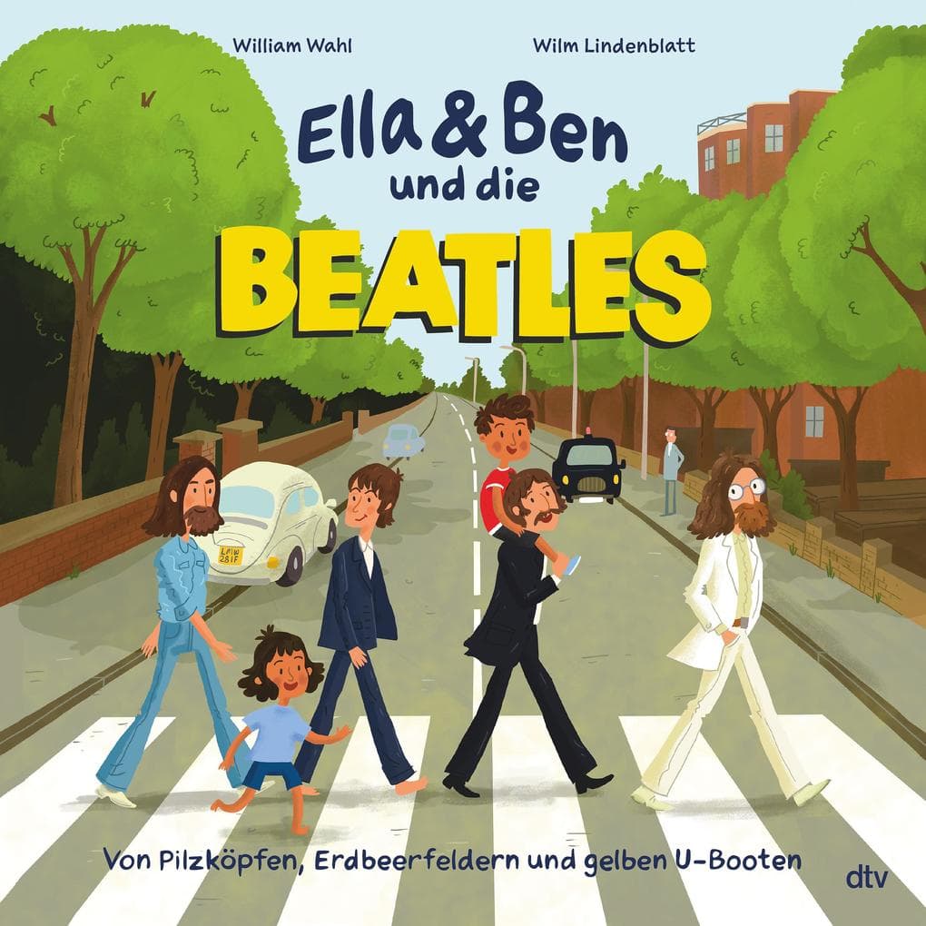 Ella & Ben und die Beatles - Von Pilzköpfen, Erdbeerfeldern und gelben U-Booten: Eine Bilderbuchbiografie für Musikfans ab 5
