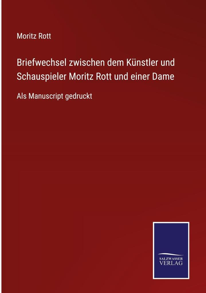 Briefwechsel zwischen dem Künstler und Schauspieler Moritz Rott und einer Dame: Als Manuscript gedruckt