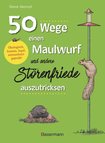 50 Wege, einen Maulwurf und andere Störenfriede auszutricksen. Ökologisch, human, legal, artenschutzgeprüft!: Schädlingsbekämpfung mit Witz