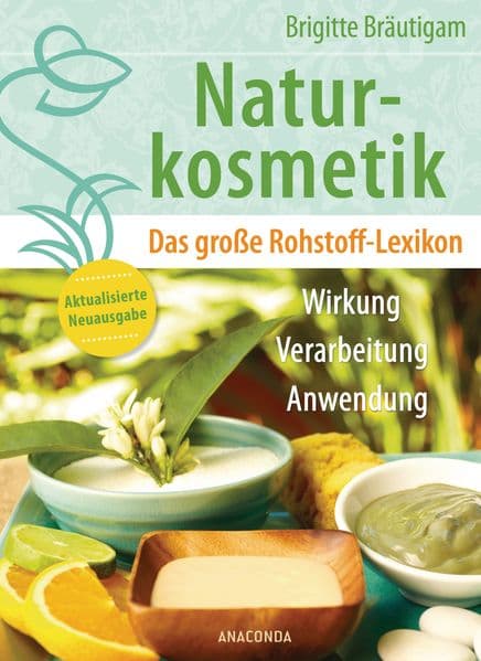 Naturkosmetik. Das große Rohstofflexikon. Wirkung, Verarbeitung, Anwendung: Aktualisierte Neuausgabe des Grundlagenwerks - Ätherische Öle, Emulgatoren, Fettsäuren, Duftstoffe u.v.m. - mit Tabellen