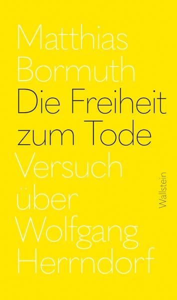 Die Freiheit zum Tode: Versuch über Wolfgang Herrndorf
