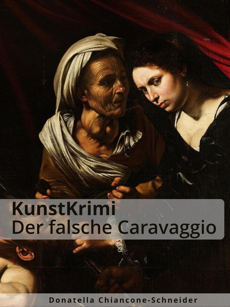 KunstKrimi: Der falsche Caravaggio: Judith und Holofernes auf Messers Schneide