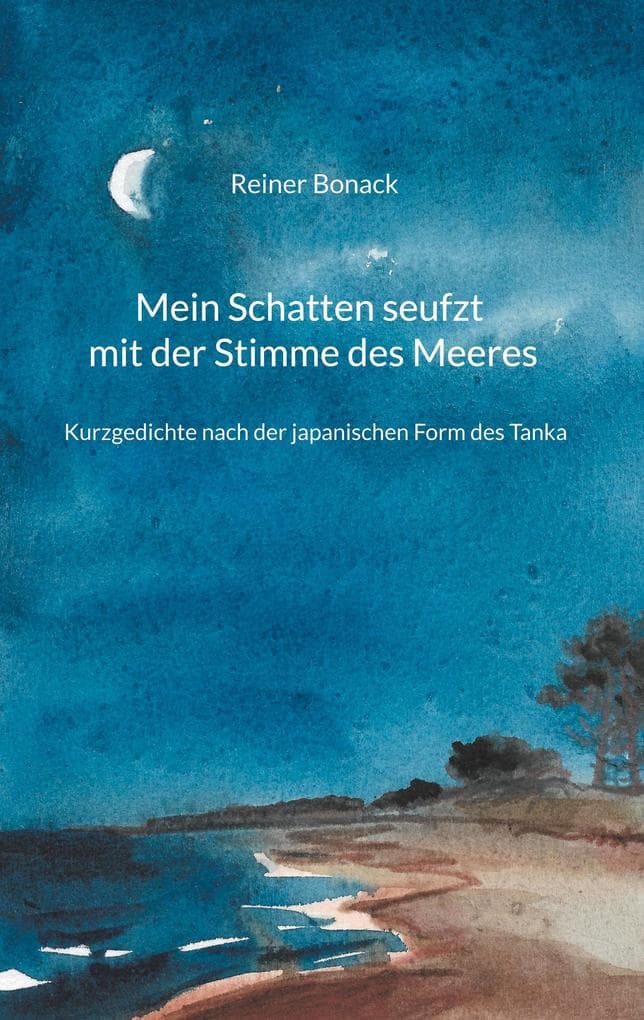 Mein Schatten seufzt mit der Stimme des Meeres: Kurzgedichte nach der japanischen Form des Tanka