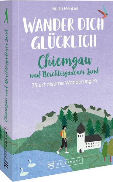 Wander dich glücklich - Chiemgau und Berchtesgadener Land: 30 erholsame Wanderungen