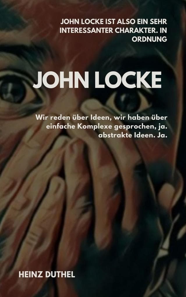 John Locke von Heinz Duthel: Wir reden über Ideen, wir haben über einfache Komplexe gesprochen, ja. abstrakte Ideen. Ja.