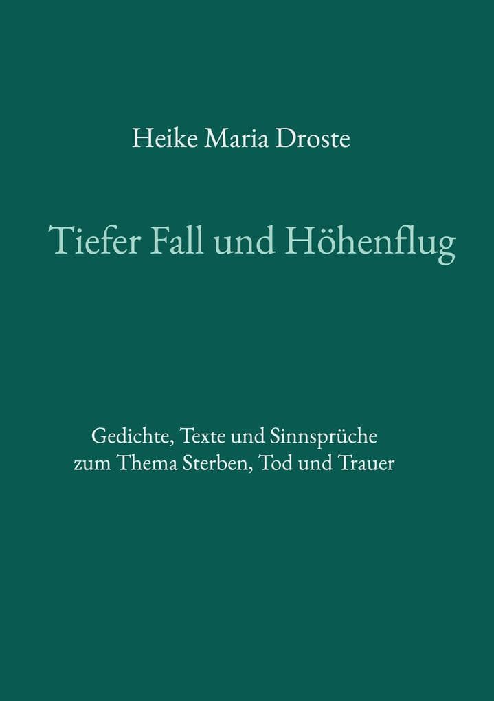 Tiefer Fall und Höhenflug: Gedichte, Texte und Sinnsprüche zum Thema Sterben, Tod und Trauer
