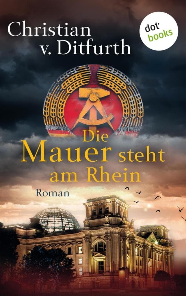 Die Mauer steht am Rhein: Deutschland nach dem Sieg des Sozialismus - Roman
