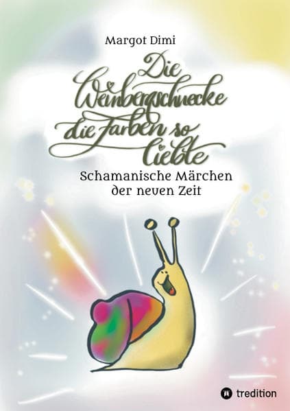 Die Weinbergschnecke die Farben so sehr liebte, Märchen für Kinder und Erwachsene: Schamanische Märchen der neuen Zeit