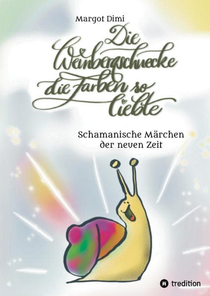 Die Weinbergschnecke die Farben so sehr liebte, Märchen für Kinder und Erwachsene: Schamanische Märchen der neuen Zeit