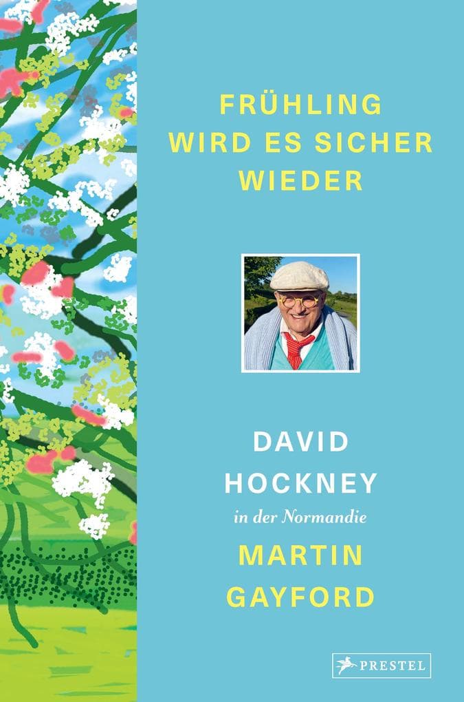 Frühling wird es sicher wieder: David Hockney in der Normandie - Mit über 140 Farbabbildungen und z. T. noch unveröffentlichten Zeichnungen und Gemälden Hockneys