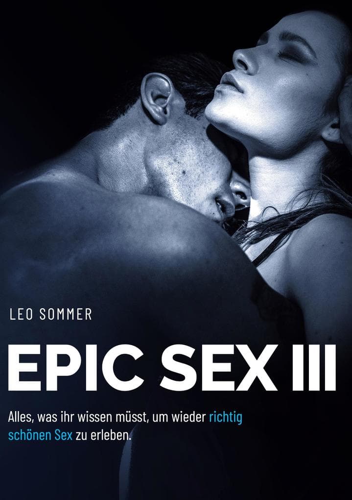 Epic Sex III Für Paare: FÜR PAARE Alles, was ihr wissen müsst, um wieder richtig schönen Sex zu erleben.