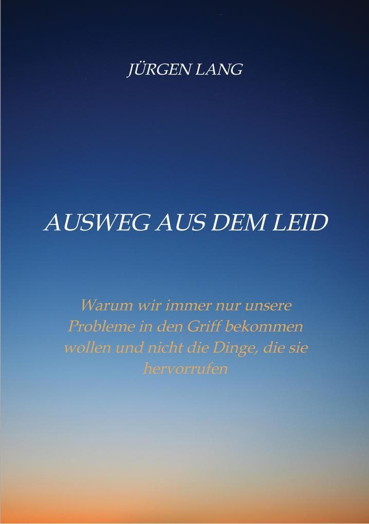 Ausweg aus dem Leid: Warum wir immer nur unsere Probleme in den Griff bekommen wollen und nicht die Dinge, die sie hervorrufen