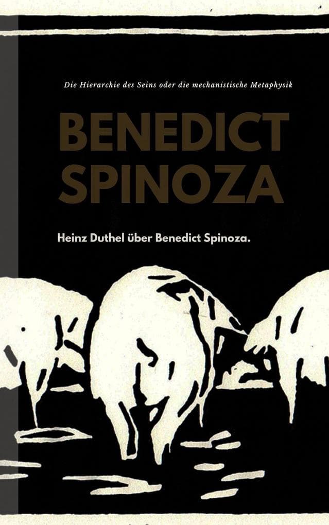 Heinz Duthel über Benedict Spinoza: NUN, WAS BEVORZUGEN SIE? DIE HIERARCHIE DES SEINS ODER DIE MECHANISTISCHE METAPHYSIK