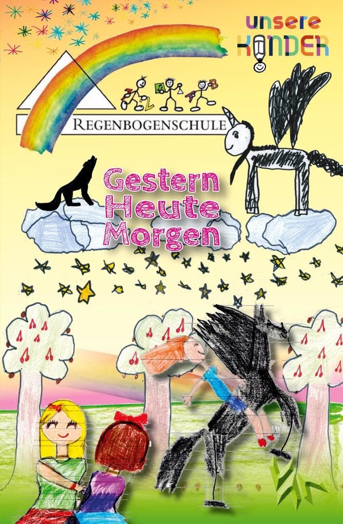 Der 4. Regenbogen - Gestern, Heute, Morgen: Geschichten und Bilder von Kindern für Kinder und Erachsene / Gestern, Heute, Morgen