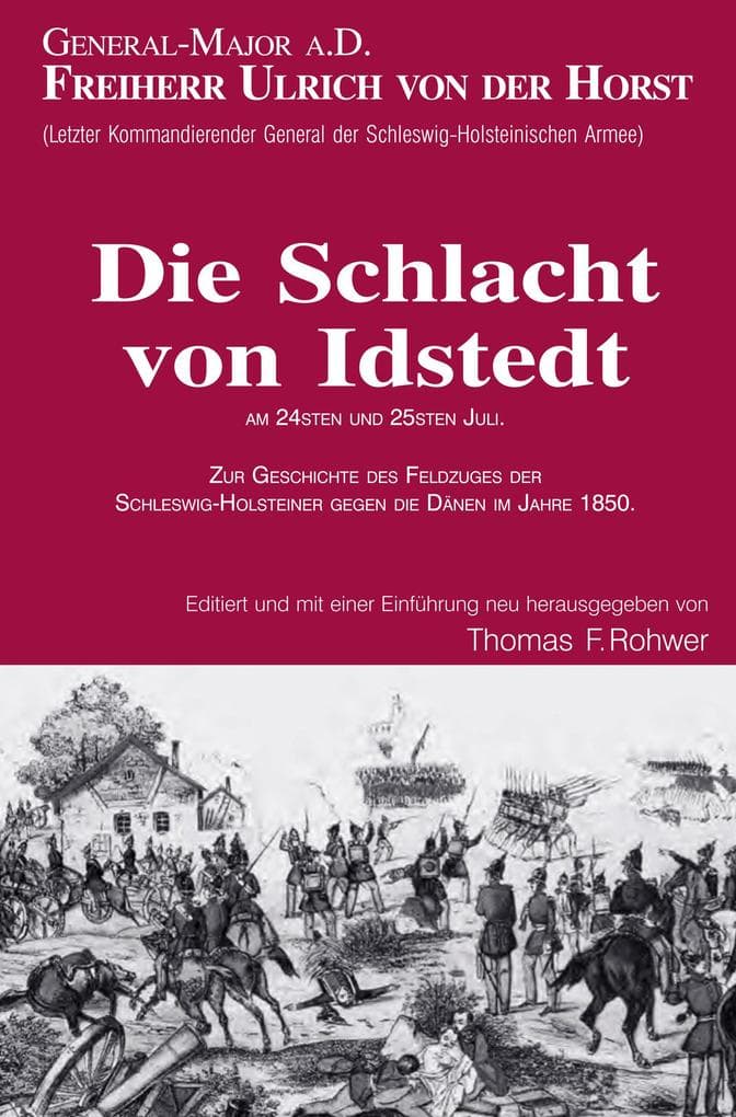 Freiherr Ulrich von der Horst - Die Schlacht von Idstedt: ZUR GESCHICHTE DES FELDZUGES DER SCHLESWIG-HOLSTEINER GEGEN DIE DÄNEN IM JAHRE 1850.