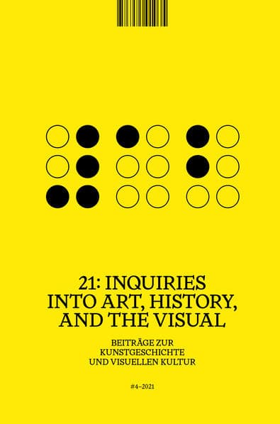 21: Inquiries into Art, History, and the Visual: Beiträge zur Kunstgeschichte und visuellen Kultur / Beiträge zur Kunstgeschichte und visuellen Kultur, Heft 4/2021