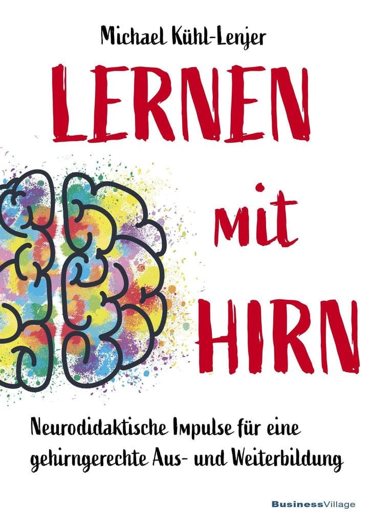 Lernen mit Hirn: Neurodidaktische Impulse für eine gehirngerechte Aus- und Weiterbildung