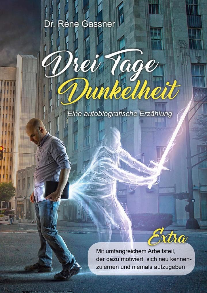 Drei Tage Dunkelheit - Eine autobiografische Erzählung: Mit umfangreichem Arbeitsteil, der dazu motiviert, sich neu kennenzulernen und niemals aufzugeben