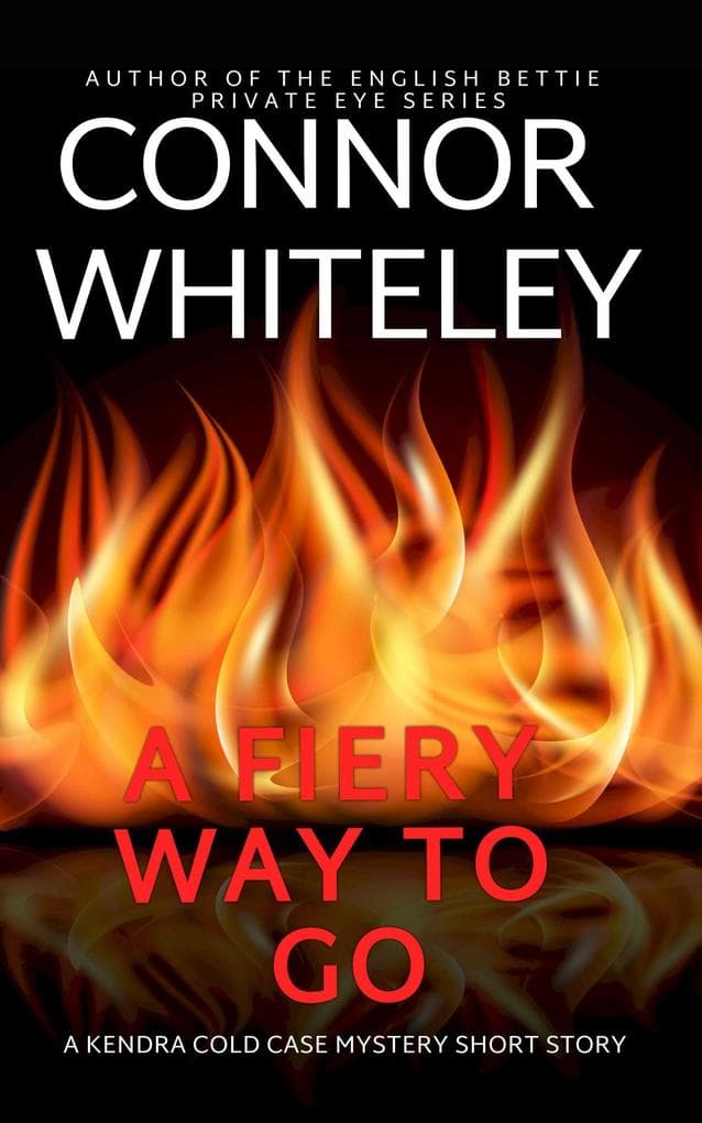 A Fiery Way To Go: A Kendra Detective Mystery Short Story (Kendra Cold Case Detective Mysteries, #8)