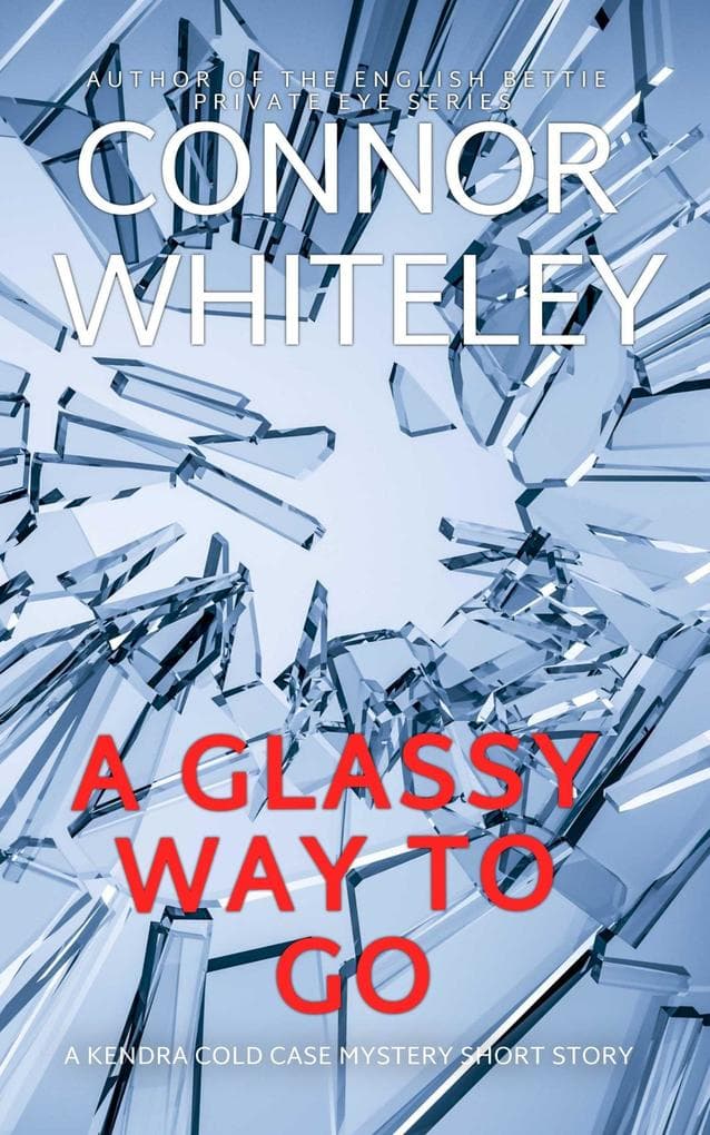 A Glassy Way To Go: A Kendra Detective Mystery Short Story (Kendra Cold Case Detective Mysteries, #9)