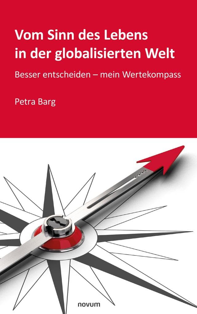 Vom Sinn des Lebens in der globalisierten Welt: Besser entscheiden - mein Wertekompass