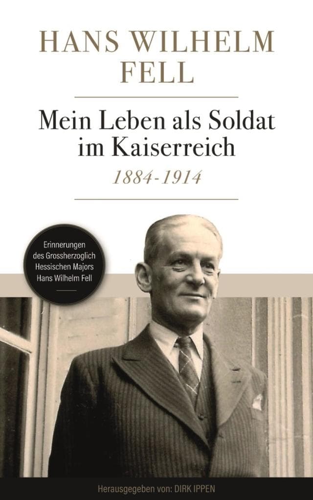 Mein Leben als Soldat im Kaiserreich 1884-1914: Erinnerungen des Grossherzoglich Hessischen Offiziers Hans Wilhelm Fell