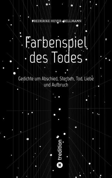 Farbenspiel des Todes: Gedichte um Abschied, Sterben, Tod und Aufbruch