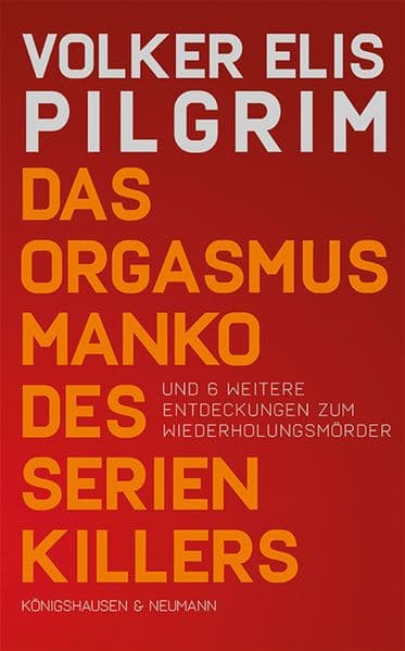 Das Orgasmusmanko des Serienkillers: und 6 weitere Entdeckungen zum Wiederholungsmörder