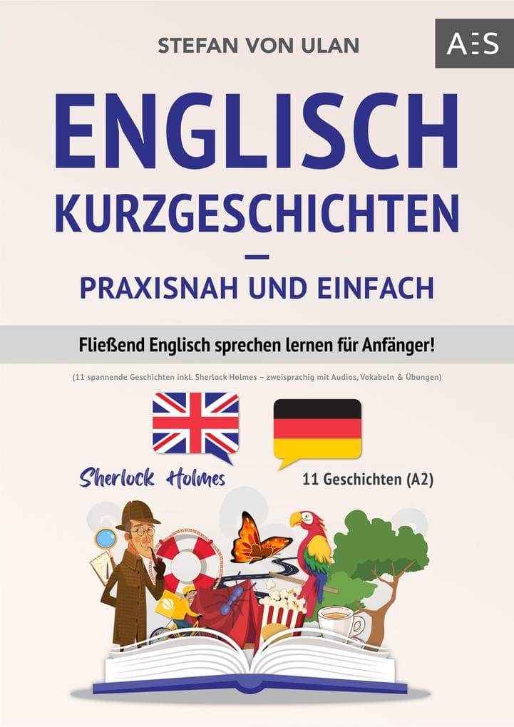 Englisch Kurzgeschichten - praxisnah und einfach: Fließend Englisch sprechen lernen für Anfänger! (11 spannende Geschichten inkl. Sherlock Holmes - zweisprachig mit Audios, Vokabeln & Übungen)