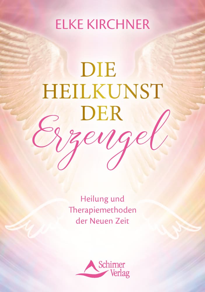 Die Heilkunst der Erzengel: Heilung und Therapiemethoden der Neuen Zeit