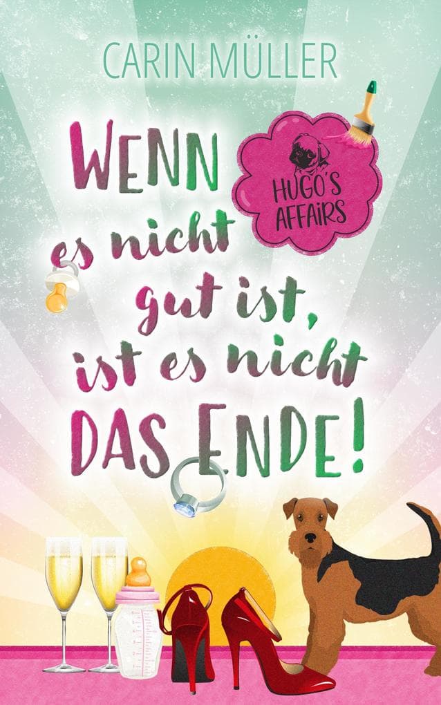 Hugo's Affairs - Wenn es nicht gut ist, ist es nicht das Ende!: Eine romantische Komödie mit Herz und Hund.