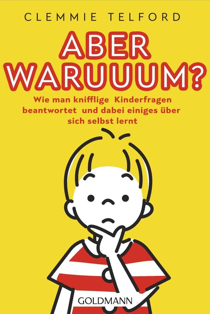 Aber waruuum?: Wie man knifflige Kinderfragen beantwortet und dabei einiges über sich selbst lernt